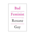 Bad Feminist By Roxane Gay