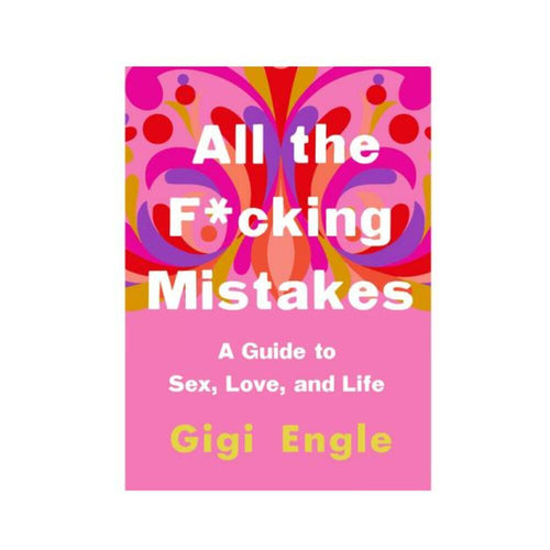 All The F*cking Mistakes: A Guide To Sex, Love And Life