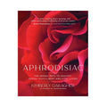 Aphrodisiac: The Herbal Path To Healthy Sexual Fulfillment And Vital Living